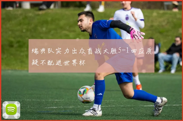 瑞典队实力出众首战大胜5-1回应质疑不配进世界杯
